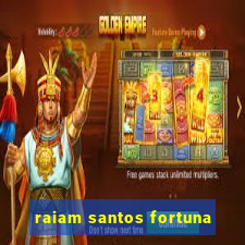 raiam santos fortuna